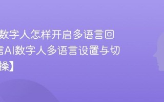 微信AI数字人怎样开启多语言回复_微信AI数字人多语言设置与切换【实操】