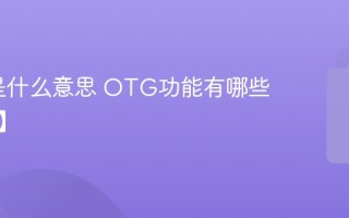 OTG是什么意思 OTG功能有哪些【介绍】