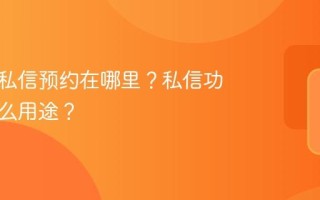 抖音的私信预约在哪里？私信功能有什么用途？