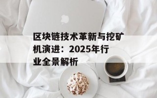 区块链技术革新与挖矿机演进：2025年行业全景解析