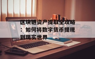区块链资产提取全攻略：如何将数字货币提现到现实世界