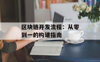 区块链开发流程：从零到一的构建指南