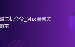 Mac定时关机命令_Mac自动关机设置指南