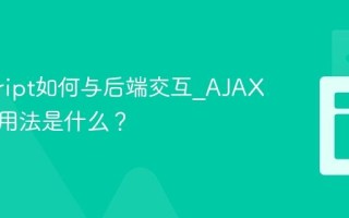 javascript如何与后端交互_AJAX的基本用法是什么？