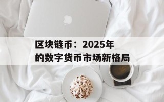 区块链币：2025年的数字货币市场新格局