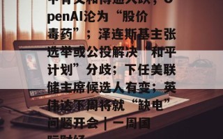 甲骨文和博通大跌，OpenAI沦为“股价毒药”；泽连斯基主张选举或公投解决“和平计划”分歧；下任美联储主席候选人有变；英伟达下周将就“缺电”问题开会 | 一周国际财经