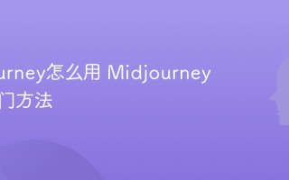Midjourney怎么用 Midjourney新手入门方法