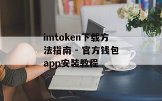imtoken下载方法指南 - 官方钱包app安装教程