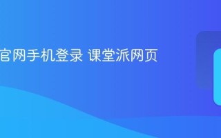 课堂派官网手机登录 课堂派网页版入口