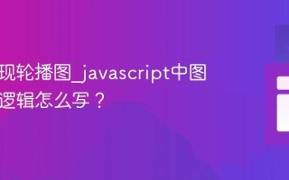 如何实现轮播图_javascript中图片轮播逻辑怎么写？