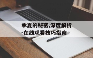 承夏的秘密,深度解析-在线观看技巧指南