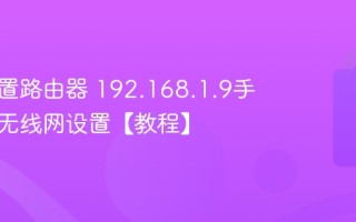 手机设置路由器 192.168.1.9手机登录无线网设置【教程】