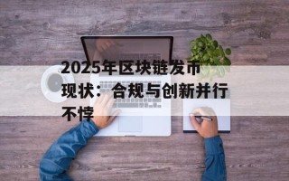 2025年区块链发币现状：合规与创新并行不悖