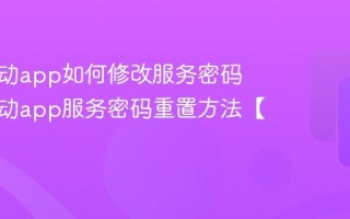 中国移动app如何修改服务密码 中国移动app服务密码重置方法【详解】
