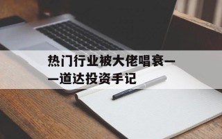 热门行业被大佬唱衰——道达投资手记