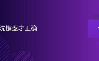怎么清洗键盘才正确