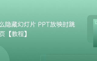 PPT怎么隐藏幻灯片 PPT放映时跳过某张页【教程】