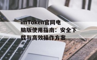 imToken官网电脑版使用指南：安全下载与高效操作方案