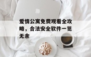 爱情公寓免费观看全攻略，合法安全软件一览无余