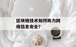 区块链技术如何助力网络信息安全？