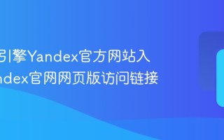 俄罗斯引擎Yandex官方网站入口_Yandex官网网页版访问链接