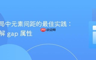 Flex布局中元素间距的最佳实践：深入理解 gap 属性