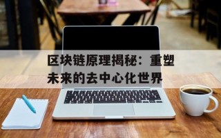 区块链原理揭秘：重塑未来的去中心化世界