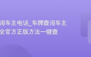 车牌查询车主电话_车牌查询车主电话最全官方正版方法一键查