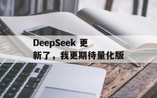 DeepSeek 更新了，我更期待量化版
