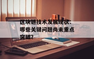 区块链技术发展现状：哪些关键问题尚未重点突破？