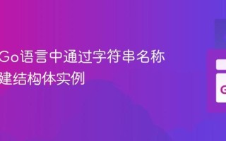 如何在Go语言中通过字符串名称动态创建结构体实例