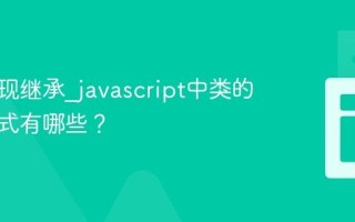 如何实现继承_javascript中类的继承方式有哪些？