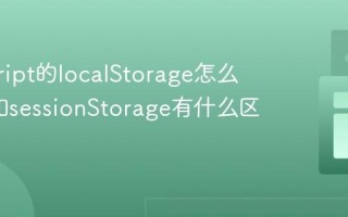 javascript的localStorage怎么用_它和sessionStorage有什么区别？