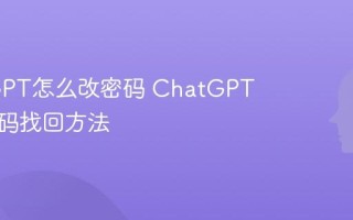 ChatGPT怎么改密码 ChatGPT忘记密码找回方法