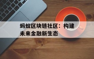 蚂蚁区块链社区：构建未来金融新生态