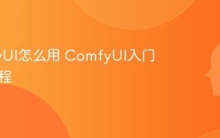 ComfyUI怎么用 ComfyUI入门安装教程