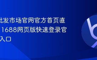 1688批发市场官网官方首页直达通道 1688网页版快速登录官方网站入口
