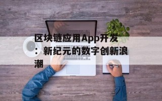 区块链应用App开发：新纪元的数字创新浪潮
