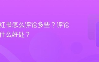 发布小红书怎么评论多些？评论多些有什么好处？