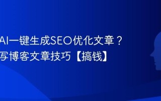 如何用AI一键生成SEO优化文章？AI批量写博客文章技巧【搞钱】