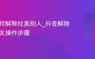 抖音如何解除拉黑别人_抖音解除拉黑好友操作步骤
