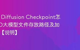 Stable Diffusion Checkpoint怎么放 SD大模型文件存放路径及加载方法【说明】