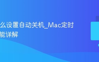 Mac怎么设置自动关机_Mac定时关机功能详解