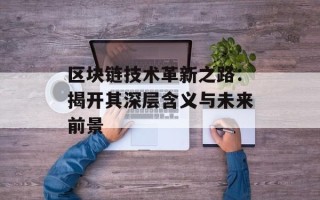 区块链技术革新之路：揭开其深层含义与未来前景