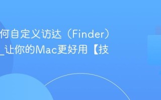 Mac如何自定义访达（Finder）工具栏_让你的Mac更好用【技巧】