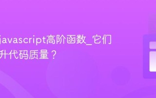 什么是javascript高阶函数_它们如何提升代码质量？