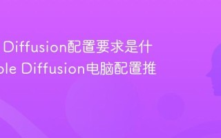 Stable Diffusion配置要求是什么 Stable Diffusion电脑配置推荐