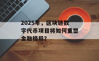 2025年，区块链数字代币项目将如何重塑金融格局？