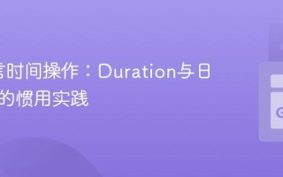Go语言时间操作：Duration与日期计算的惯用实践