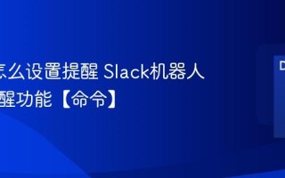 Slack怎么设置提醒 Slack机器人定时提醒功能【命令】